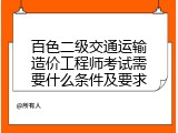 百色二级交通运输造价工程师考试需要什么条件及要求