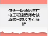 包头一级通信与广电工程建造师考试真题例题及考点解析