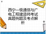 西宁一级通信与广电工程建造师考试真题例题及考点解析