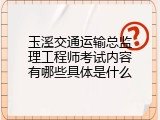 玉溪交通运输总监理工程师考试内容有哪些具体是什么