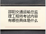 邵阳交通运输总监理工程师考试内容有哪些具体是什么