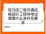 驻马店二级交通运输造价工程师考试需要什么条件及要求