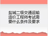 盐城二级交通运输造价工程师考试需要什么条件及要求
