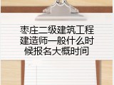 枣庄二级建筑工程建造师一般什么时候报名大概时间