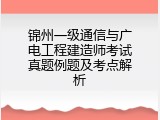 锦州一级通信与广电工程建造师考试真题例题及考点解析