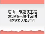 唐山二级建筑工程建造师一般什么时候报名大概时间