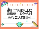 德阳二级建筑工程建造师一般什么时候报名大概时间