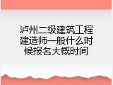泸州二级建筑工程建造师一般什么时候报名大概时间