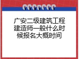 广安二级建筑工程建造师一般什么时候报名大概时间