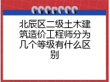 北辰区二级土木建筑造价工程师分为几个等级有什么区别