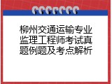 柳州交通运输专业监理工程师考试真题例题及考点解析