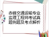 赤峰交通运输专业监理工程师考试真题例题及考点解析
