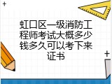 虹口区一级消防工程师考试大概多少钱多久可以考下来证书