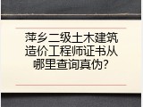 萍乡二级土木建筑造价工程师证书从哪里查询真伪？