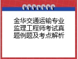 金华交通运输专业监理工程师考试真题例题及考点解析