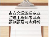 吉安交通运输专业监理工程师考试真题例题及考点解析