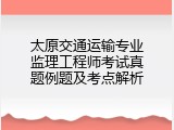 太原交通运输专业监理工程师考试真题例题及考点解析