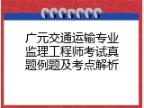 广元交通运输专业监理工程师考试真题例题及考点解析