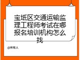 宝坻区交通运输监理工程师考试在哪报名培训机构怎么找