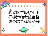 顺义区二级矿业工程建造师考试合格线介绍具体多少分