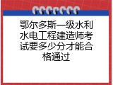 鄂尔多斯一级水利水电工程建造师考试要多少分才能合格通过