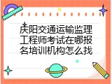 庆阳交通运输监理工程师考试在哪报名培训机构怎么找