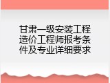 甘肃一级安装工程造价工程师报考条件及专业详细要求