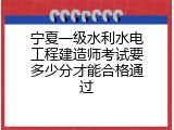 宁夏一级水利水电工程建造师考试要多少分才能合格通过