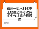 福州一级水利水电工程建造师考试要多少分才能合格通过