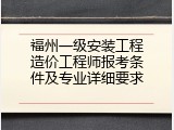 福州一级安装工程造价工程师报考条件及专业详细要求