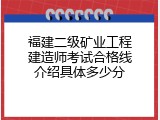福建二级矿业工程建造师考试合格线介绍具体多少分