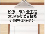 松原二级矿业工程建造师考试合格线介绍具体多少分