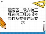 潼南区一级安装工程造价工程师报考条件及专业详细要求