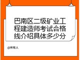 巴南区二级矿业工程建造师考试合格线介绍具体多少分