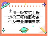 四川一级安装工程造价工程师报考条件及专业详细要求