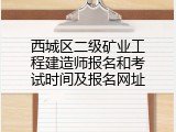 西城区二级矿业工程建造师报名和考试时间及报名网址