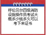 呼伦贝尔四级消防设施操作员考试大概多少钱多久可以考下来证书
