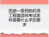 抚顺一级民航机场工程建造师考试条件需要什么学历要求