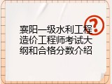 襄阳一级水利工程造价工程师考试大纲和合格分数介绍