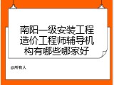 南阳一级安装工程造价工程师辅导机构有哪些哪家好