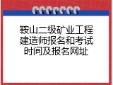鞍山二级矿业工程建造师报名和考试时间及报名网址