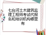 七台河土木建筑监理工程师考试代报名和培训机构哪里有