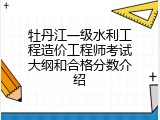 牡丹江一级水利工程造价工程师考试大纲和合格分数介绍