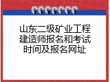 山东二级矿业工程建造师报名和考试时间及报名网址