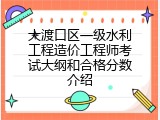 大渡口区一级水利工程造价工程师考试大纲和合格分数介绍