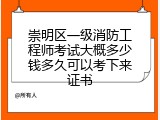 崇明区一级消防工程师考试大概多少钱多久可以考下来证书