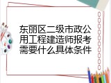 东丽区二级市政公用工程建造师报考需要什么具体条件