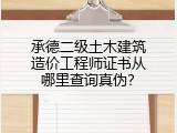 承德二级土木建筑造价工程师证书从哪里查询真伪？