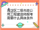 海淀区二级市政公用工程建造师报考需要什么具体条件