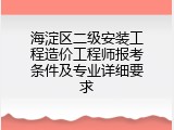 海淀区二级安装工程造价工程师报考条件及专业详细要求